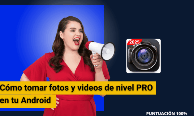 Cómo tomar fotos y videos de nivel pro en tu Android