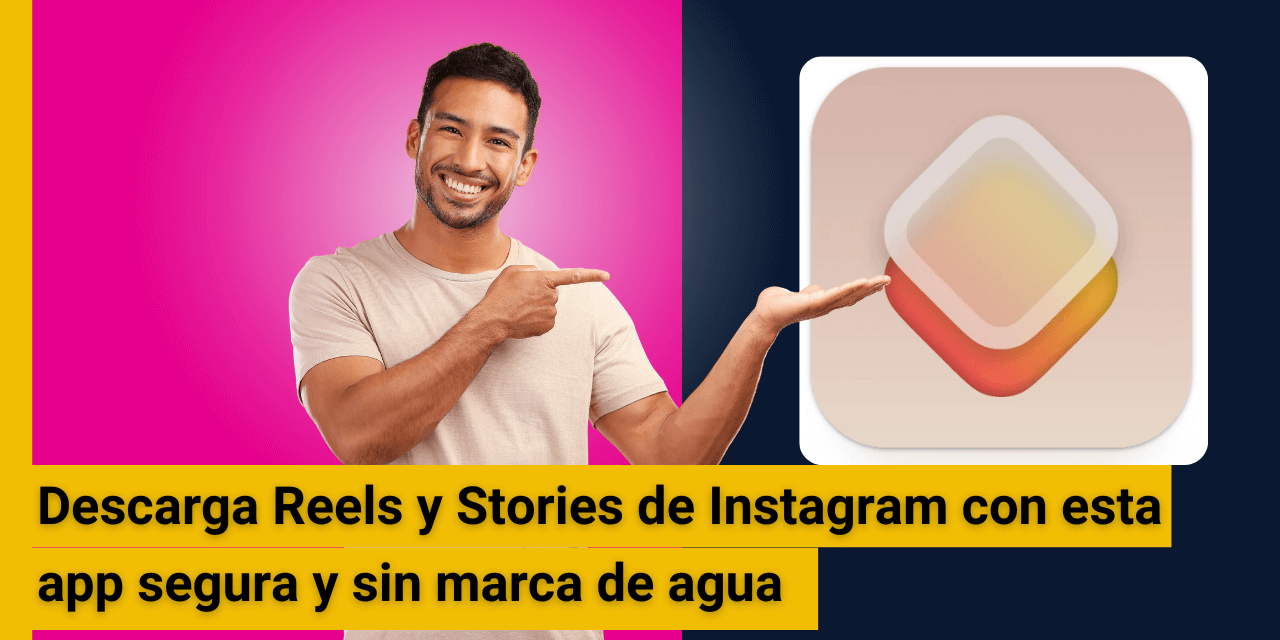 Descarga Reels y Stories de Instagram con esta app segura y sin marca de agua